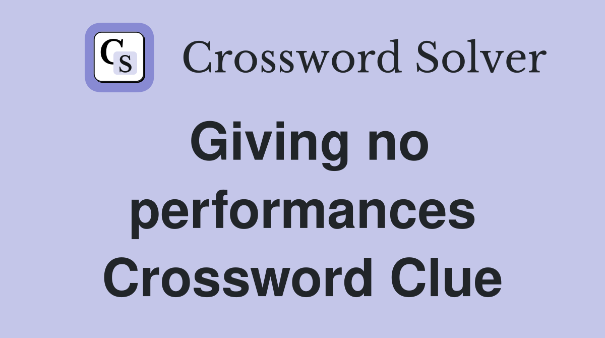 Giving no performances Crossword Clue