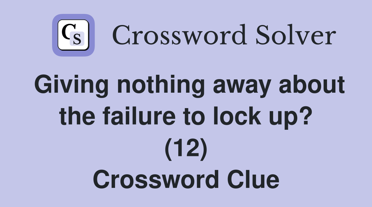 Giving nothing away about the failure to lock up? (12) Crossword Clue