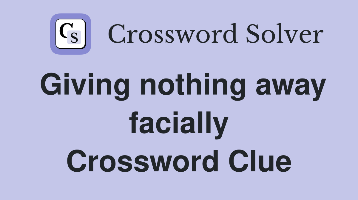 Giving nothing away facially Crossword Clue
