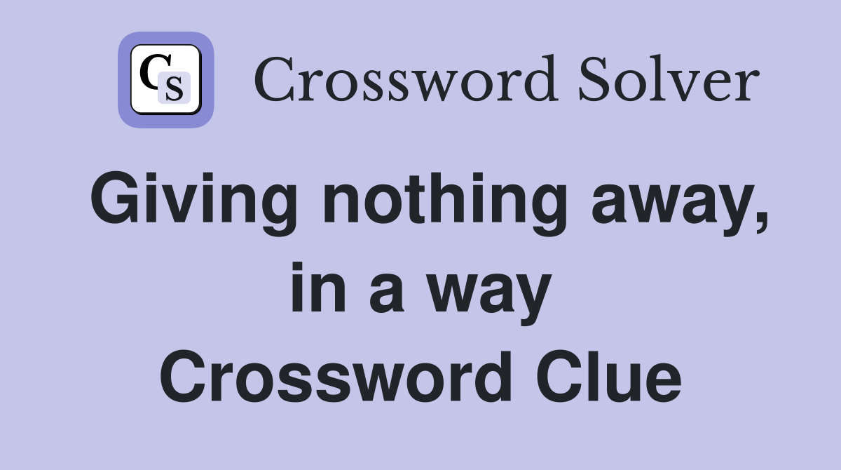 Giving nothing away, in a way Crossword Clue