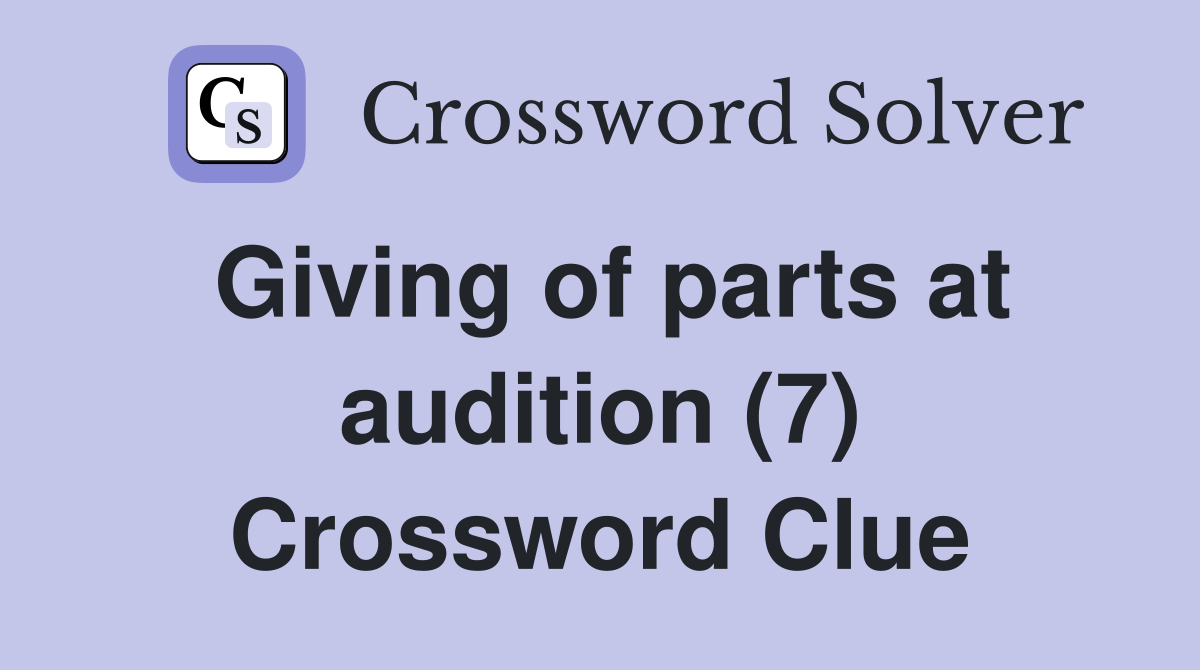 Giving of parts at audition (7) Crossword Clue