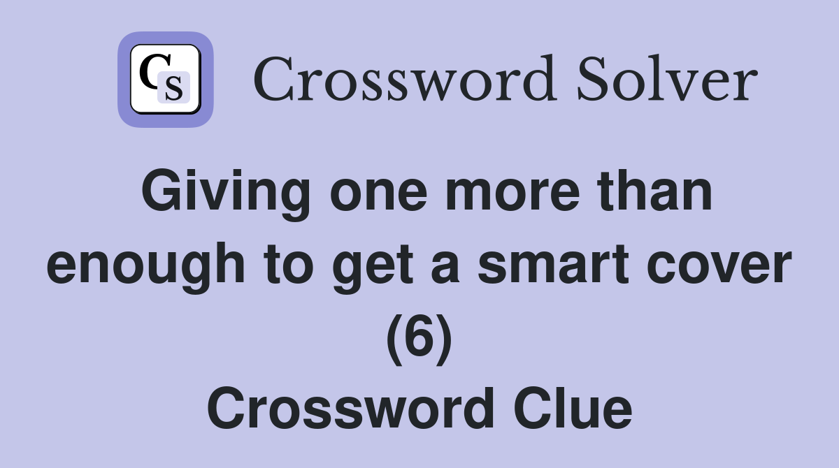 Giving one more than enough to get a smart cover (6) Crossword Clue
