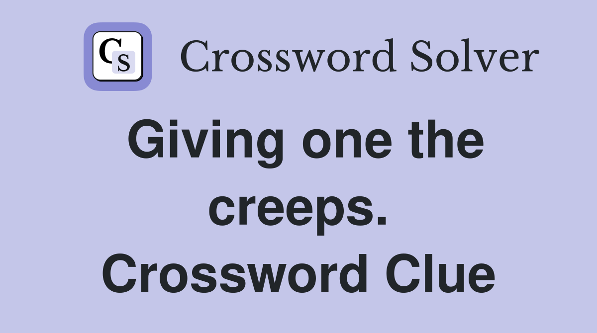 Giving one the creeps. Crossword Clue