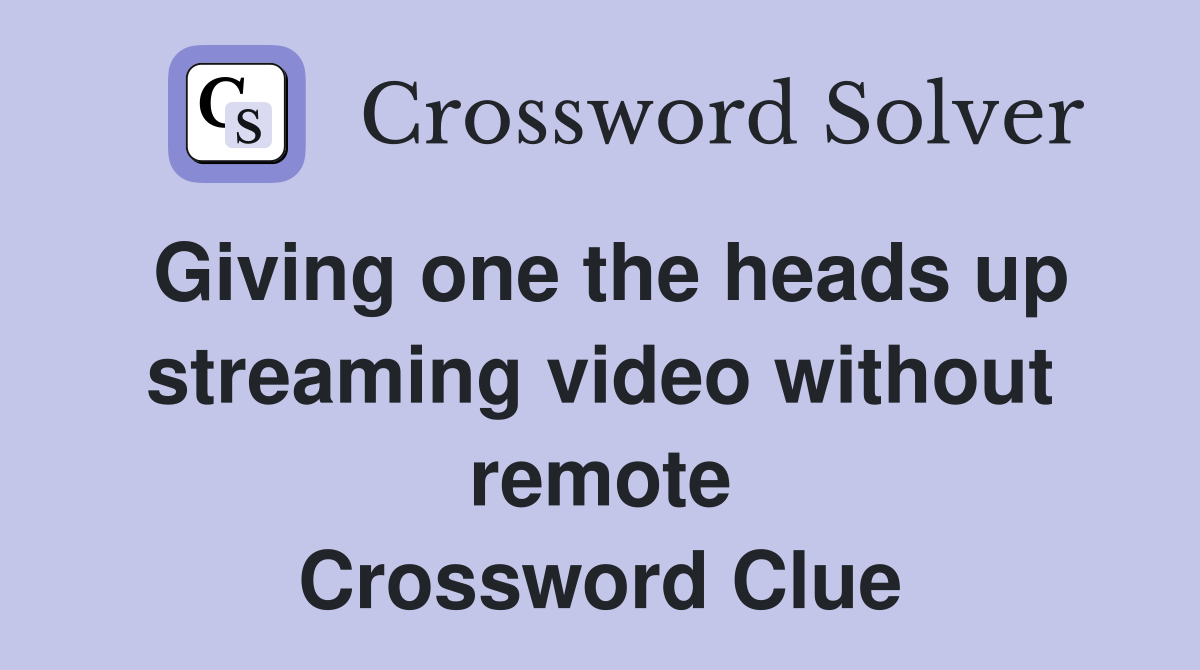 Giving one the heads up streaming video without remote Crossword Clue