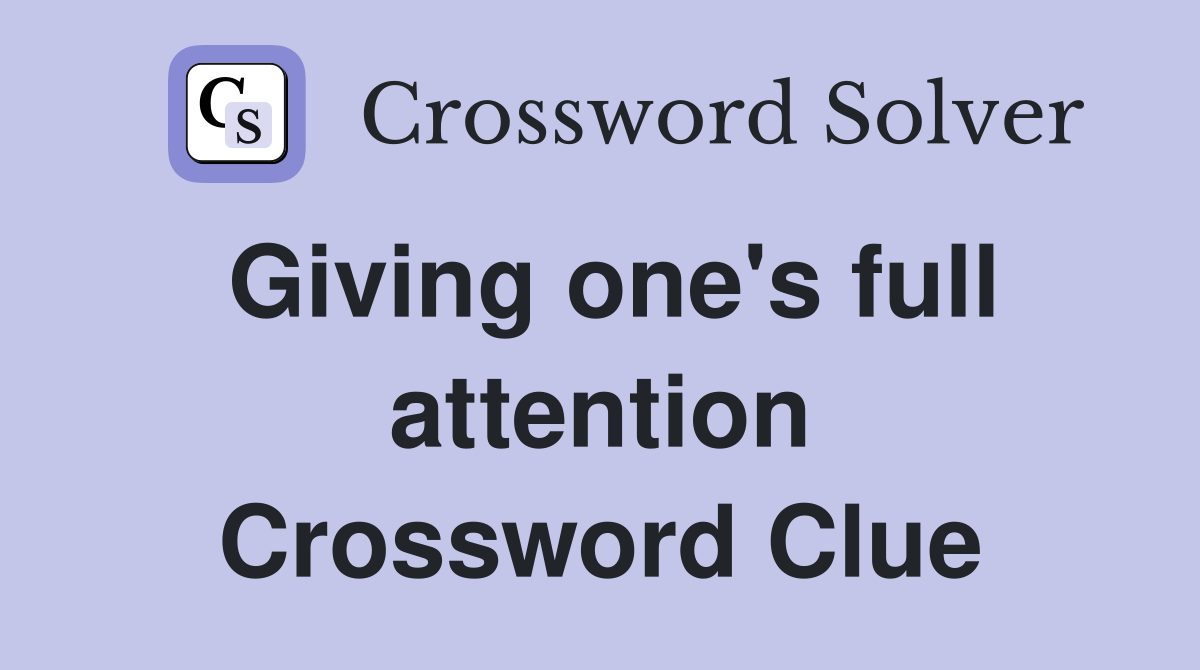 Giving one's full attention Crossword Clue