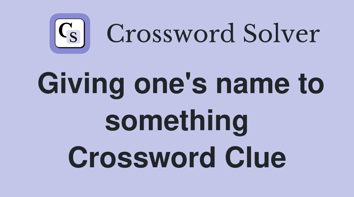 Giving one's name to something Crossword Clue