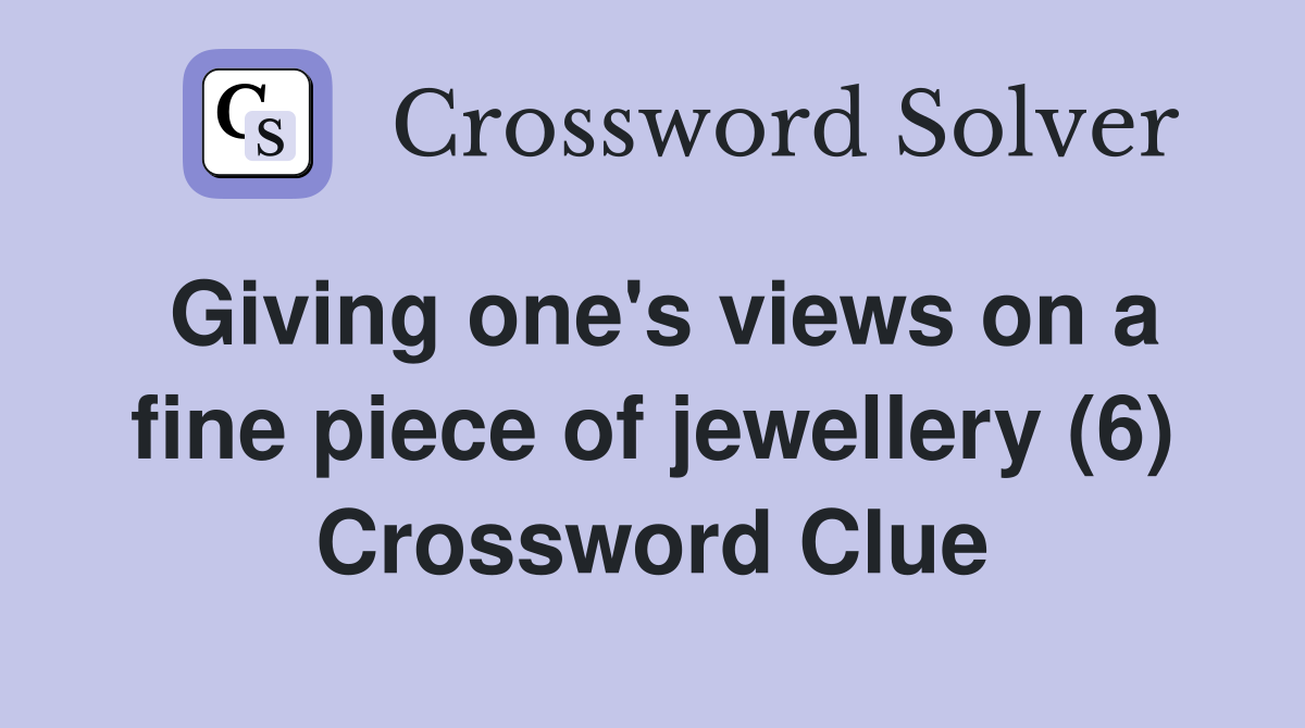 Giving one's views on a fine piece of jewellery (6) Crossword Clue