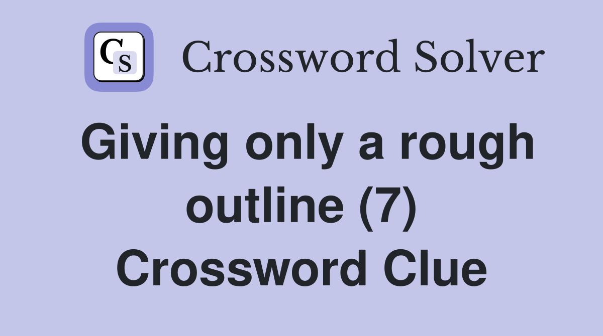 Giving only a rough outline (7) Crossword Clue
