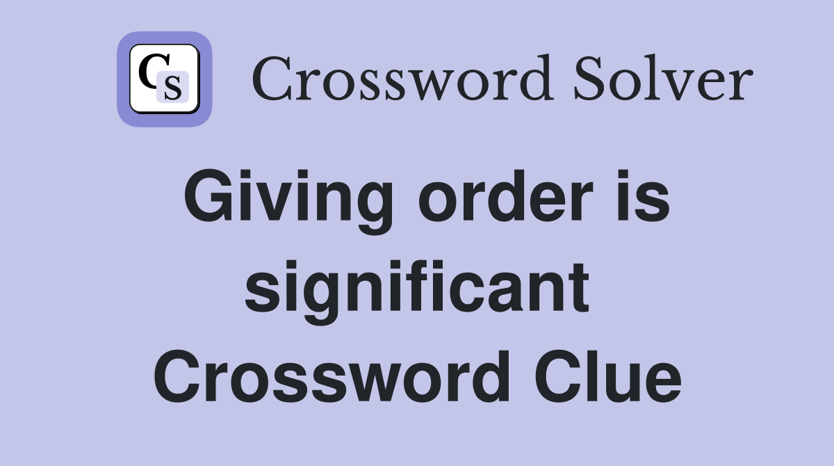 Giving order is significant Crossword Clue