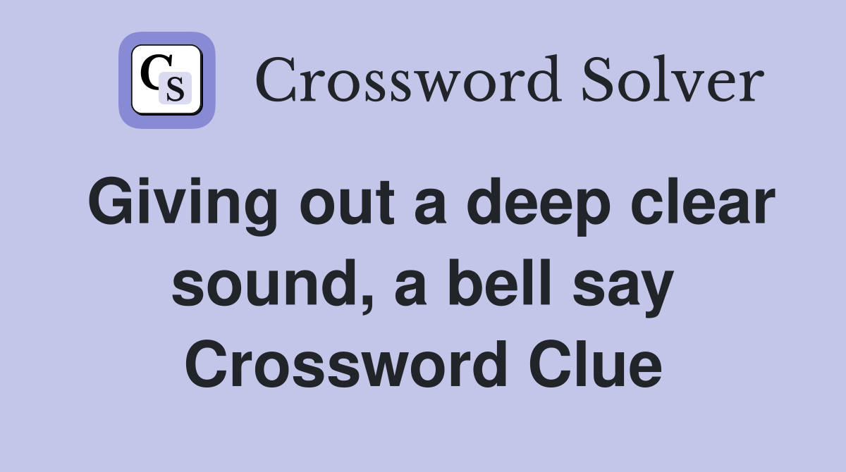 Giving out a deep clear sound, a bell say Crossword Clue