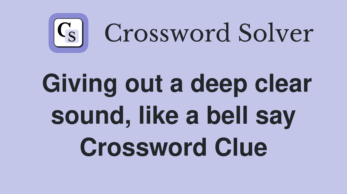 Giving out a deep clear sound, like a bell say Crossword Clue