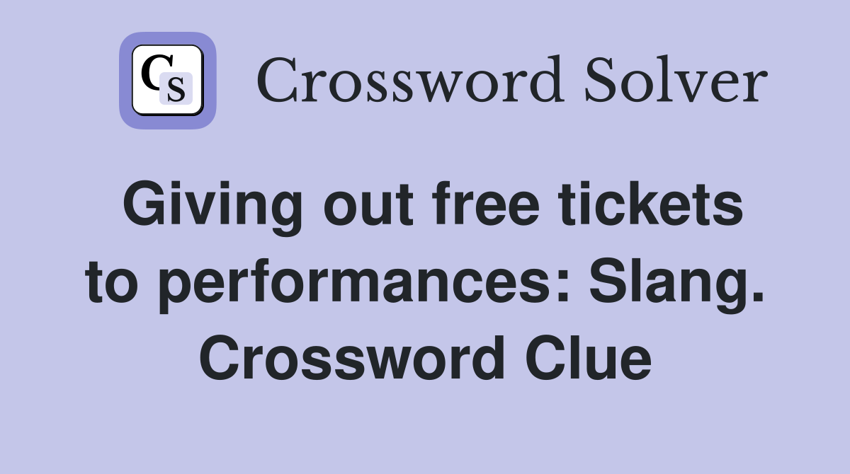Giving out free tickets to performances: Slang. Crossword Clue