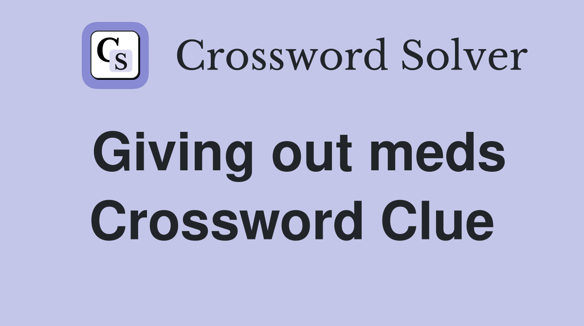 Giving out meds Crossword Clue