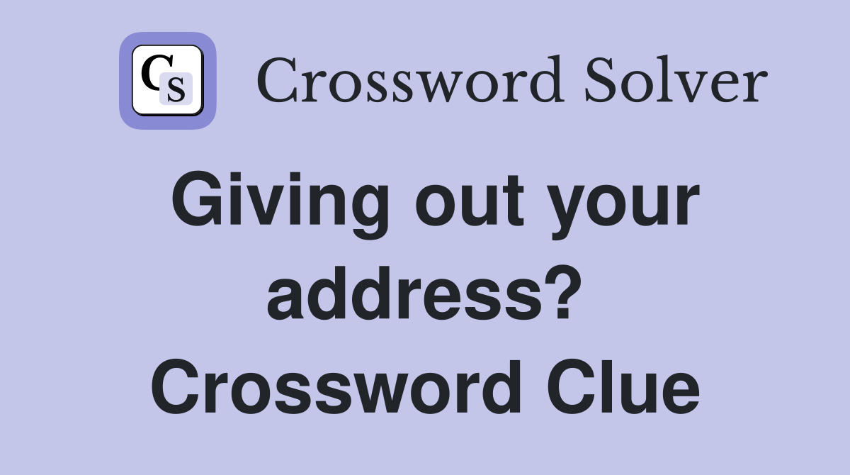 Giving out your address? Crossword Clue