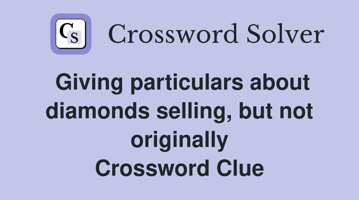Giving particulars about diamonds selling, but not originally Crossword Clue