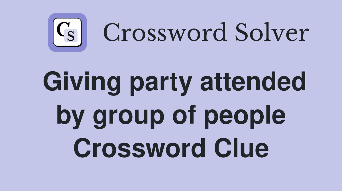 Giving party attended by group of people Crossword Clue