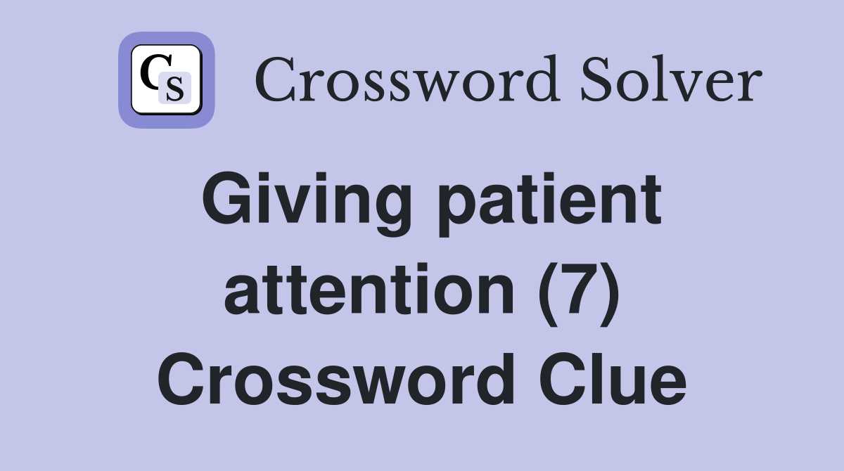 Giving patient attention (7) Crossword Clue