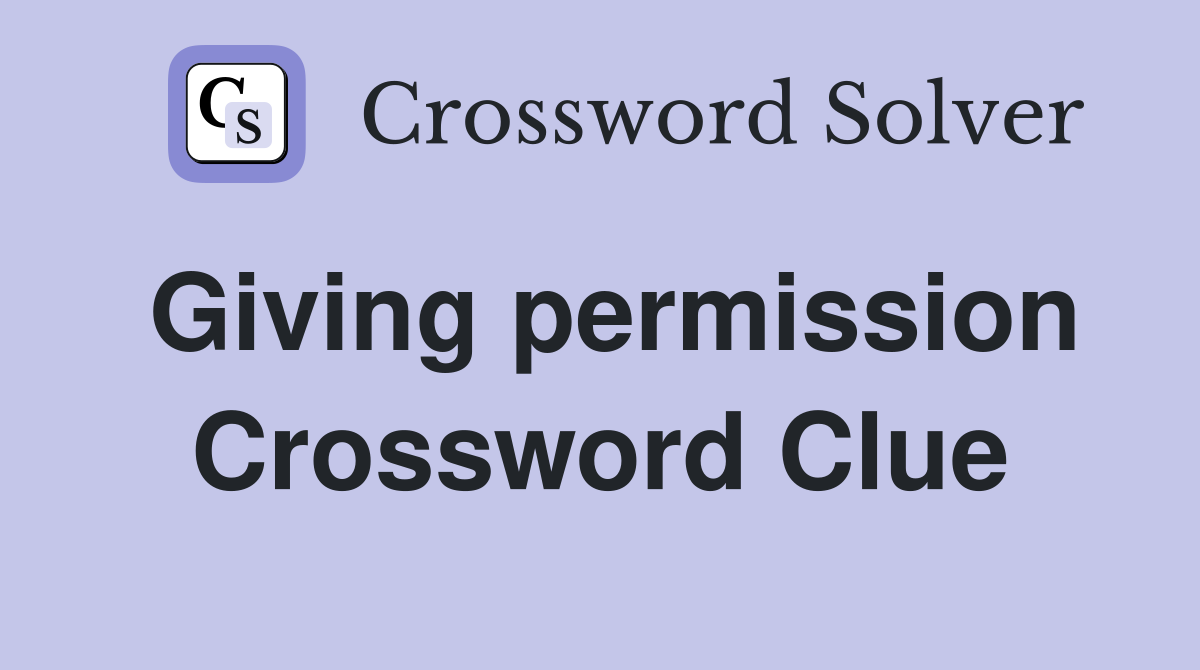 Giving permission Crossword Clue