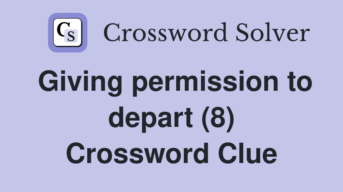 Giving permission to depart (8) Crossword Clue