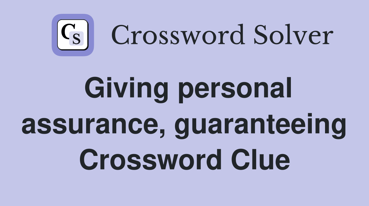 Giving personal assurance, guaranteeing Crossword Clue