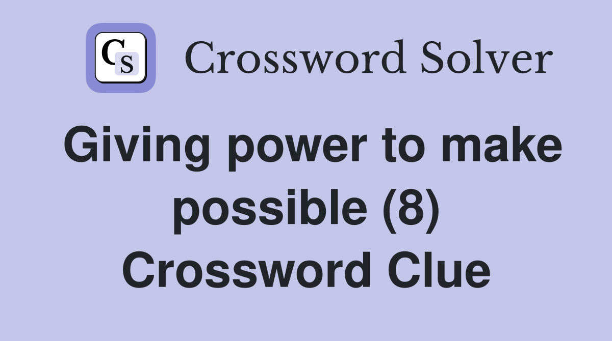 Giving power to make possible (8) Crossword Clue