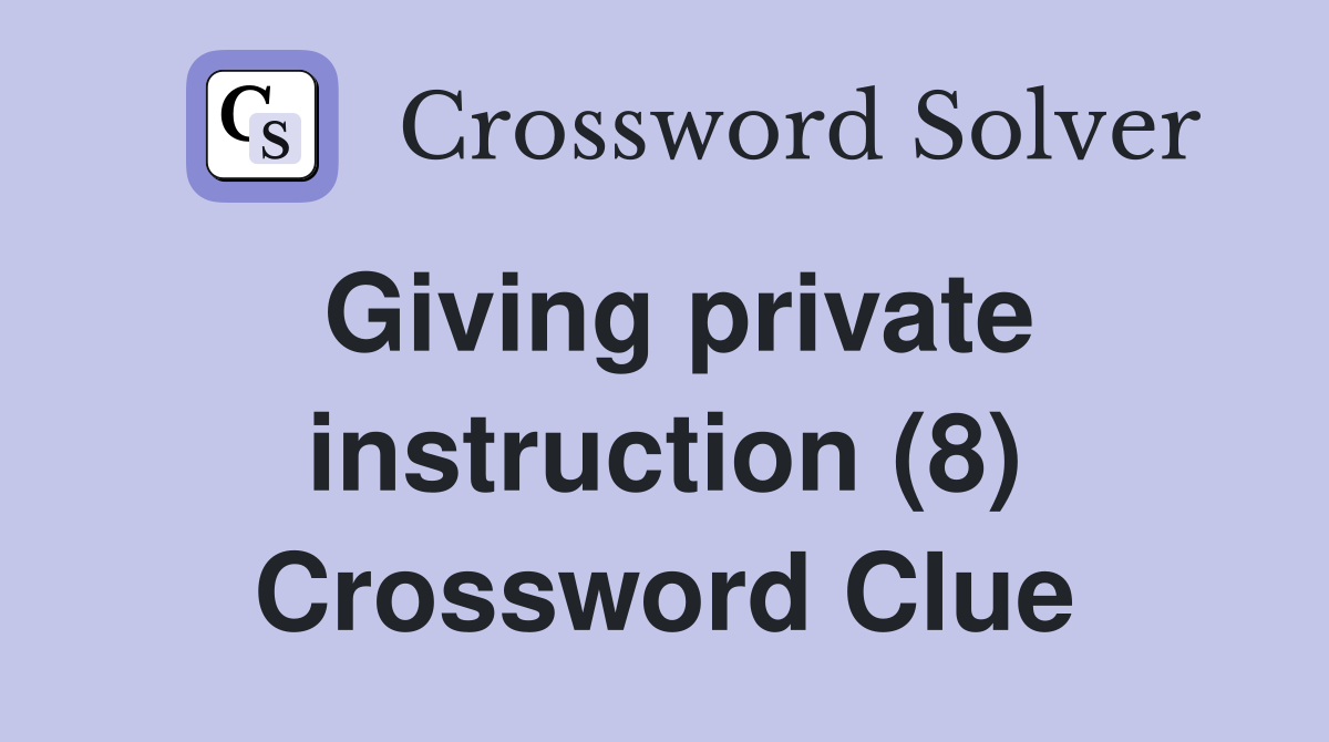 Giving private instruction (8) Crossword Clue