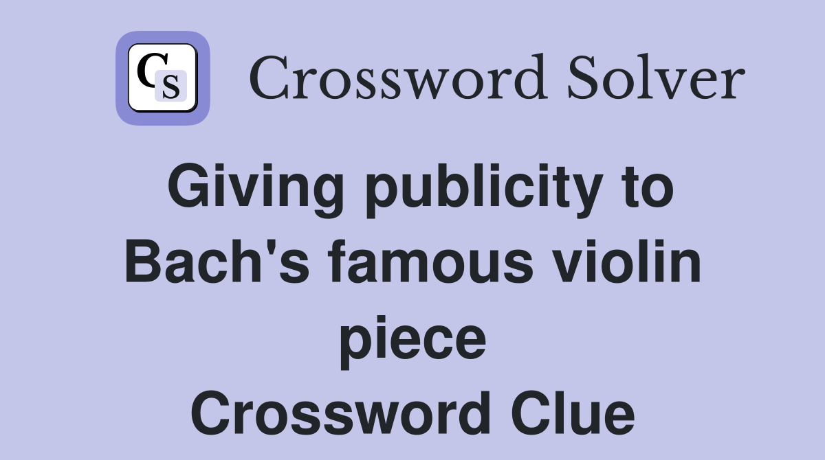 Giving publicity to Bach's famous violin piece Crossword Clue