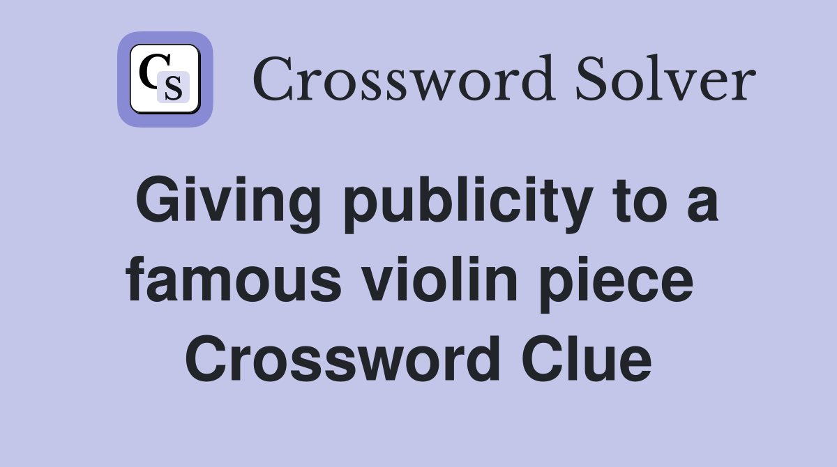 Giving publicity to a famous violin piece  Crossword Clue
