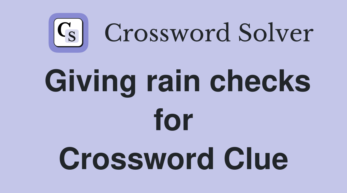 Giving rain checks for Crossword Clue