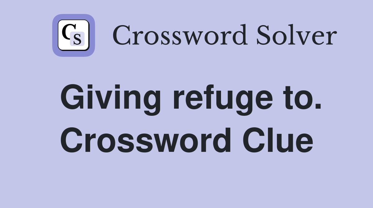 Giving refuge to. Crossword Clue