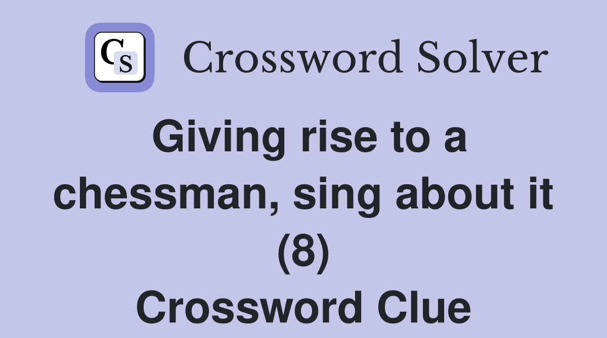 Giving rise to a chessman, sing about it (8) Crossword Clue