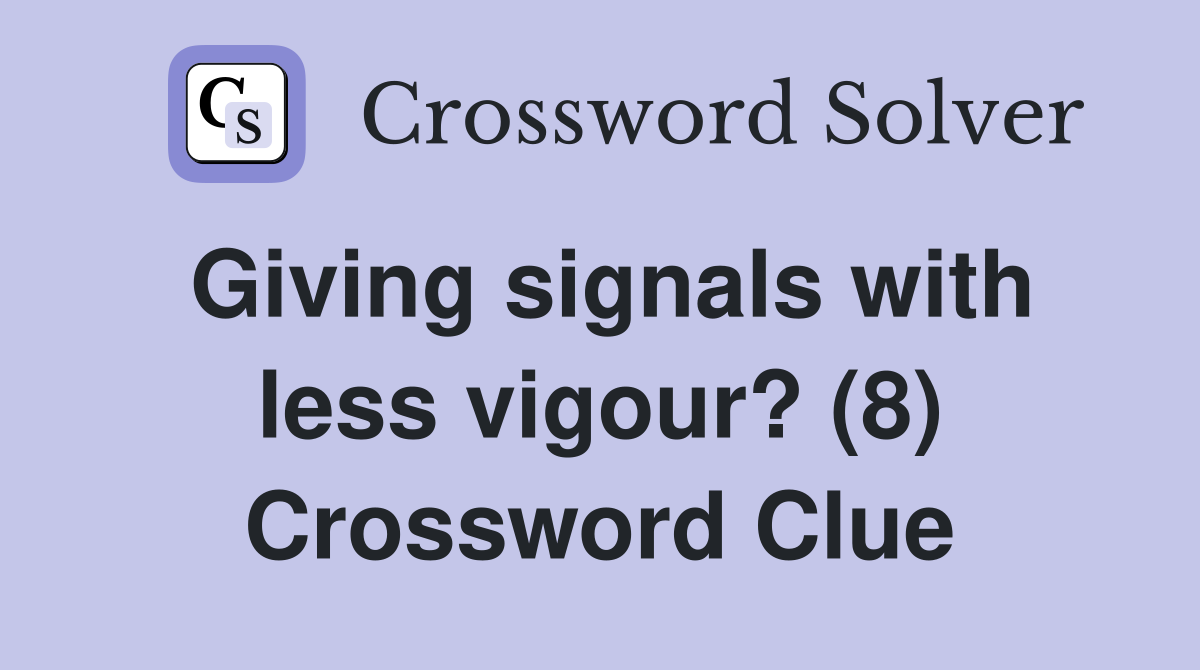 Giving signals with less vigour? (8) Crossword Clue