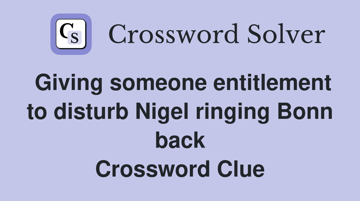 Giving someone entitlement to disturb Nigel ringing Bonn back Crossword Clue
