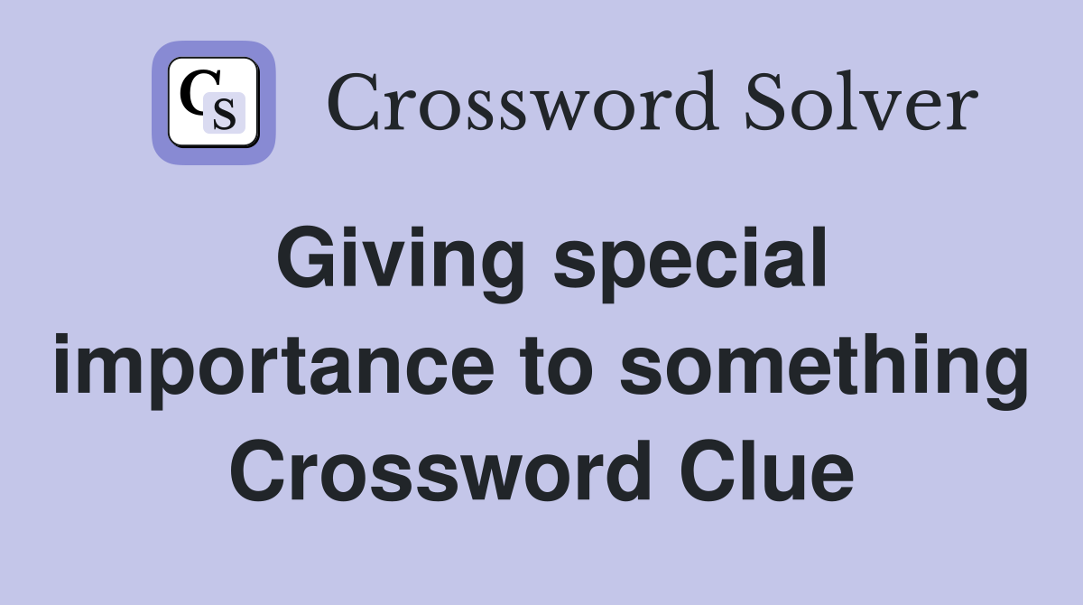 Giving special importance to something Crossword Clue