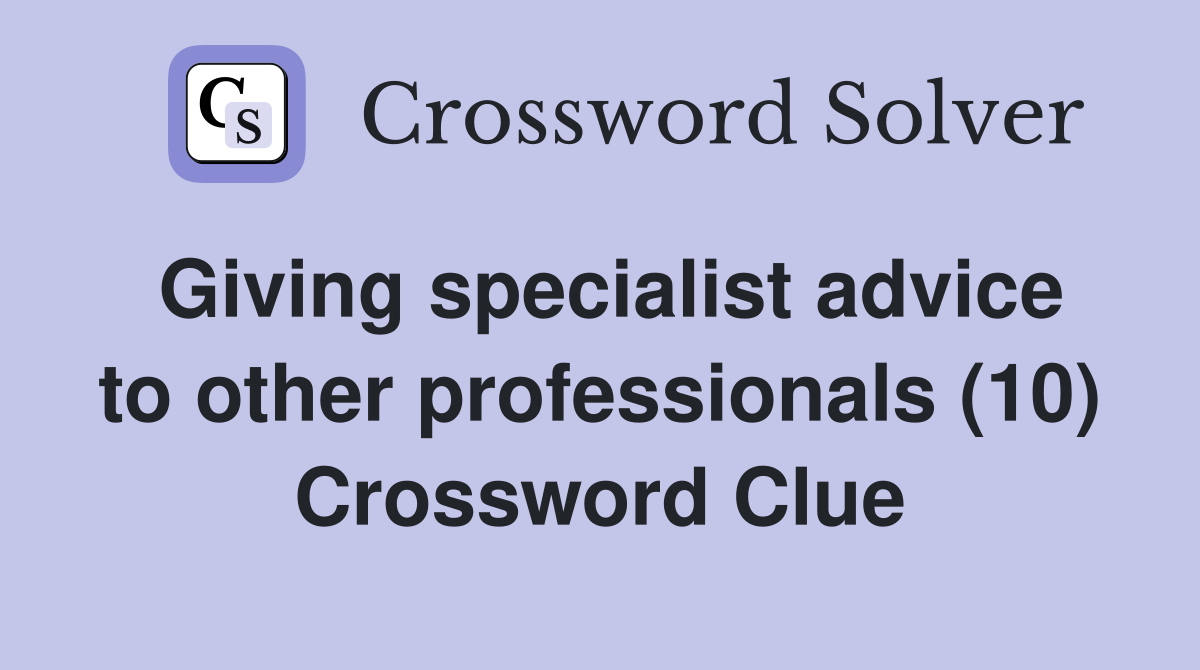 Giving specialist advice to other professionals (10) Crossword Clue