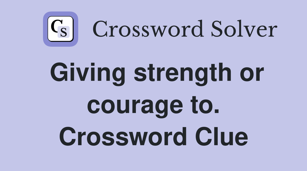 Giving strength or courage to. Crossword Clue