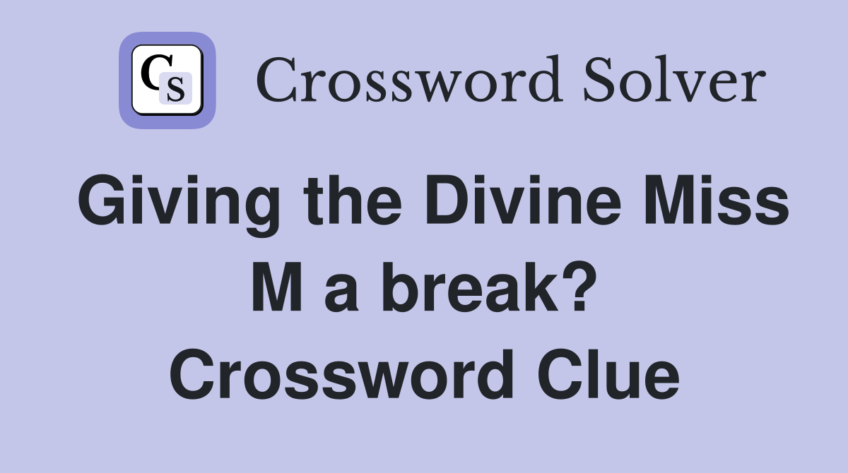 Giving the Divine Miss M a break? Crossword Clue