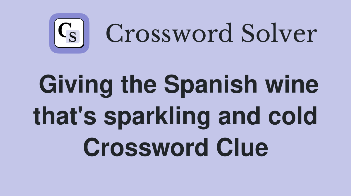 Giving the Spanish wine that's sparkling and cold Crossword Clue