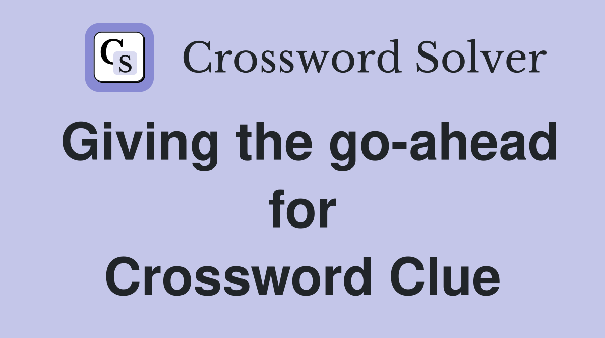 Giving the go-ahead for Crossword Clue