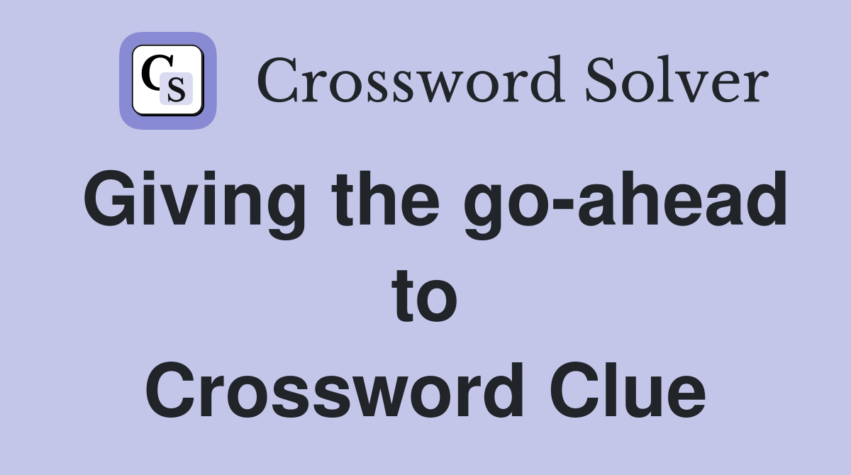 Giving the go-ahead to Crossword Clue