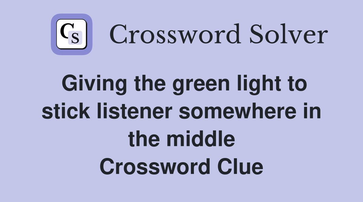 Giving the green light to stick listener somewhere in the middle Crossword Clue
