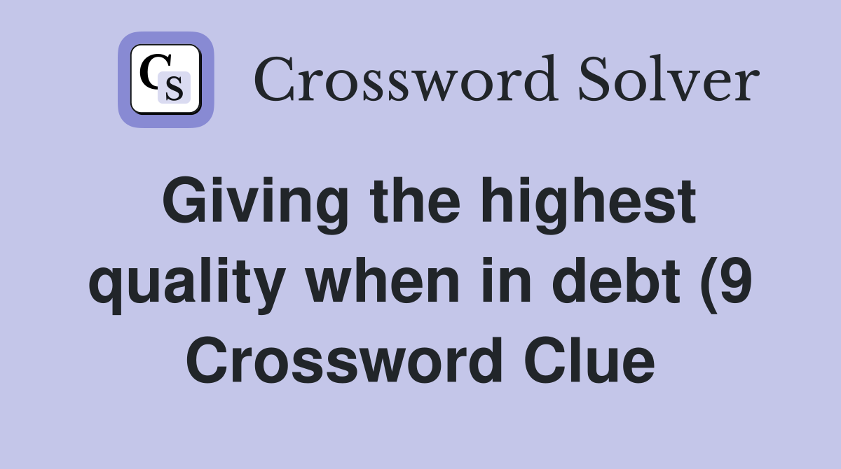Giving the highest quality when in debt (9) Crossword Clue Answers Giving the highest quality when in debt (9) Crossword Clue Answers