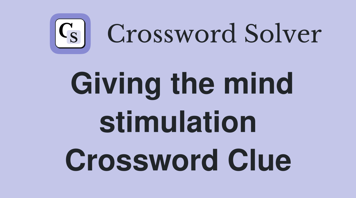 Giving the mind stimulation Crossword Clue