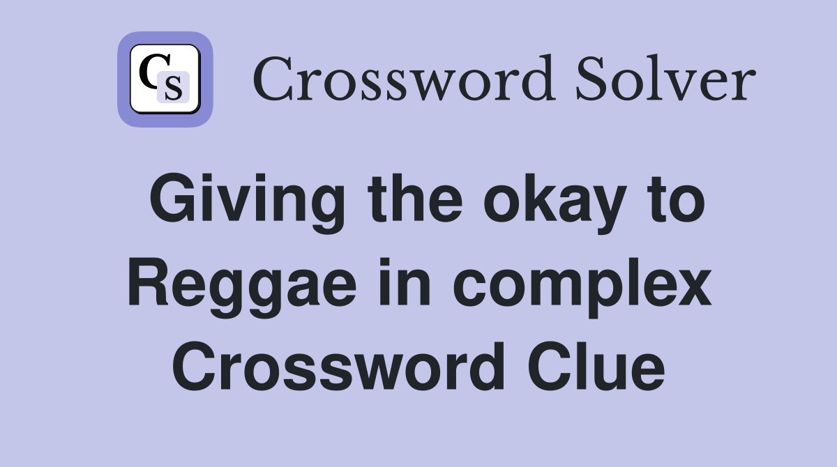 Giving the okay to Reggae in complex Crossword Clue