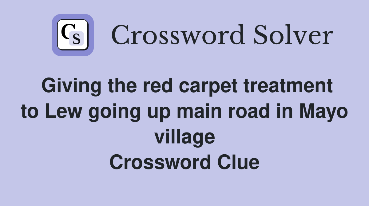 Giving the red carpet treatment to Lew going up main road in Mayo village Crossword Clue