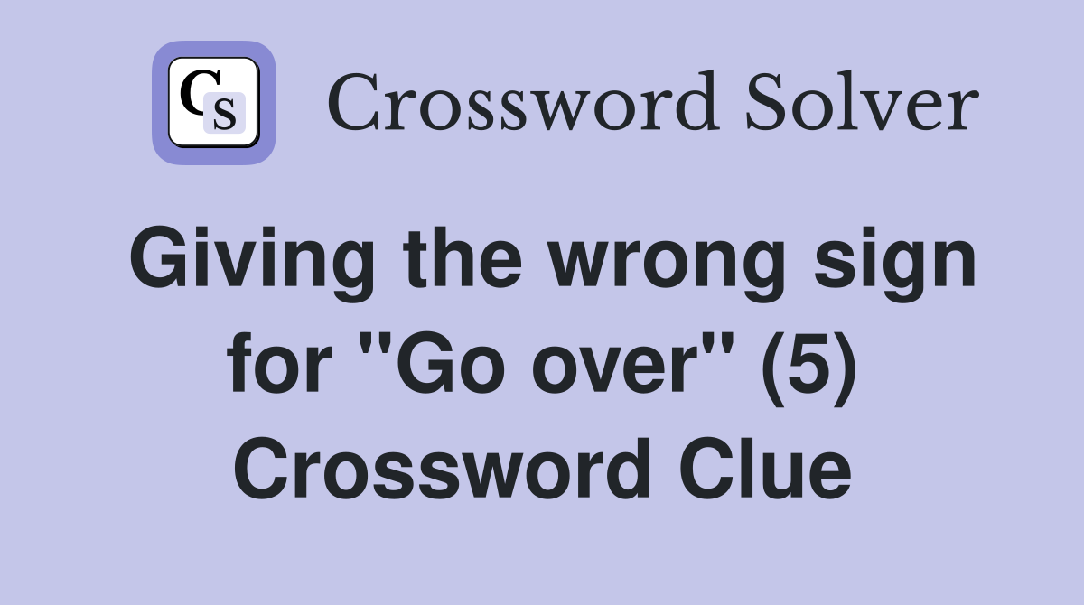 Giving the wrong sign for "Go over" (5) Crossword Clue