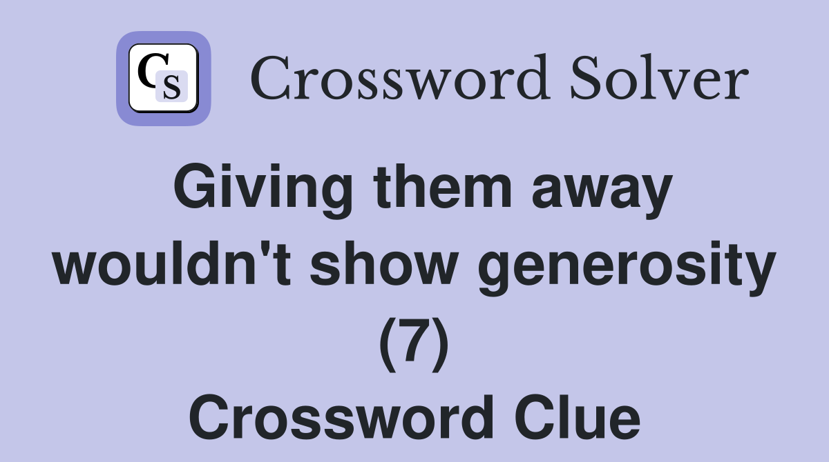 Giving them away wouldn't show generosity (7) Crossword Clue