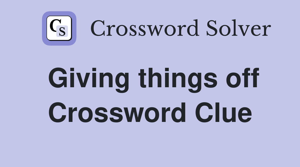 Giving things off Crossword Clue