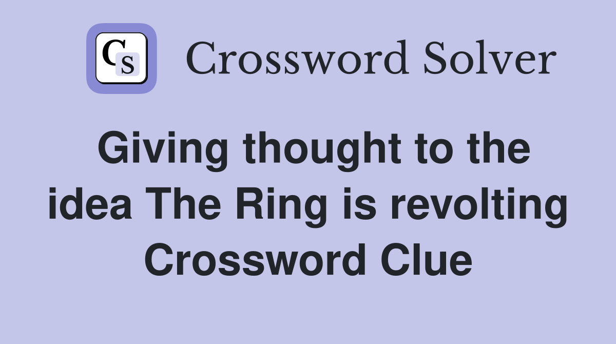 Giving thought to the idea The Ring is revolting Crossword Clue
