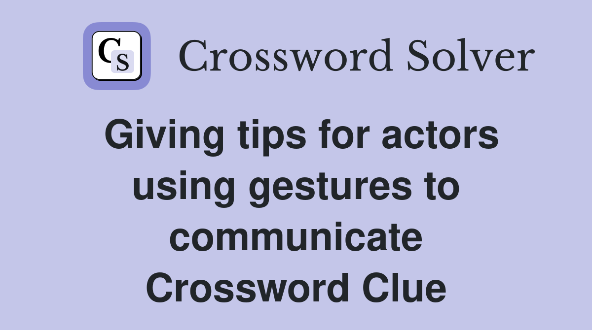 Giving tips for actors using gestures to communicate Crossword Clue